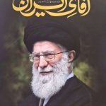 آقای ایران (یادنامه شهید سید علی خامنه ای و ایران)